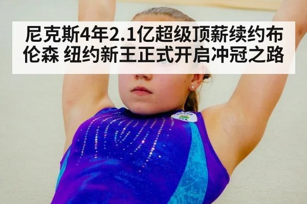 尼克斯4年2.1亿超级顶薪续约布伦森 纽约新王正式开启冲冠之路